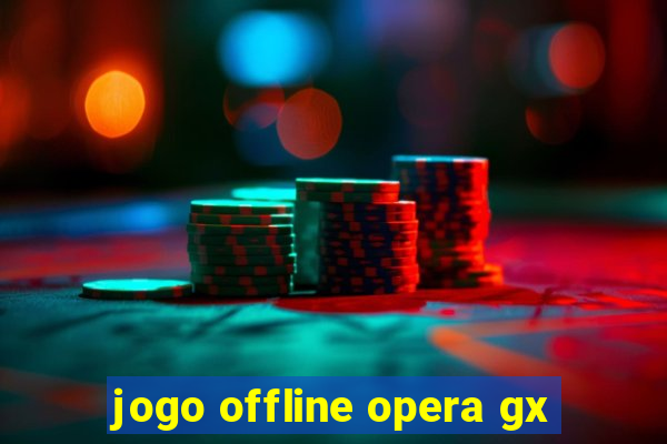 jogo offline opera gx